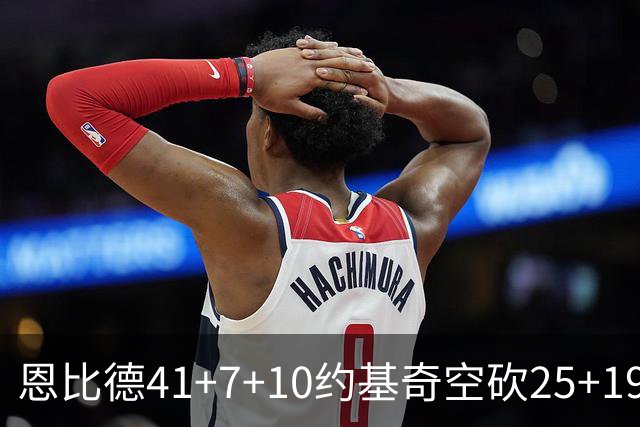 恩比德41+7+10约基奇空砍25+19 76人力克掘金